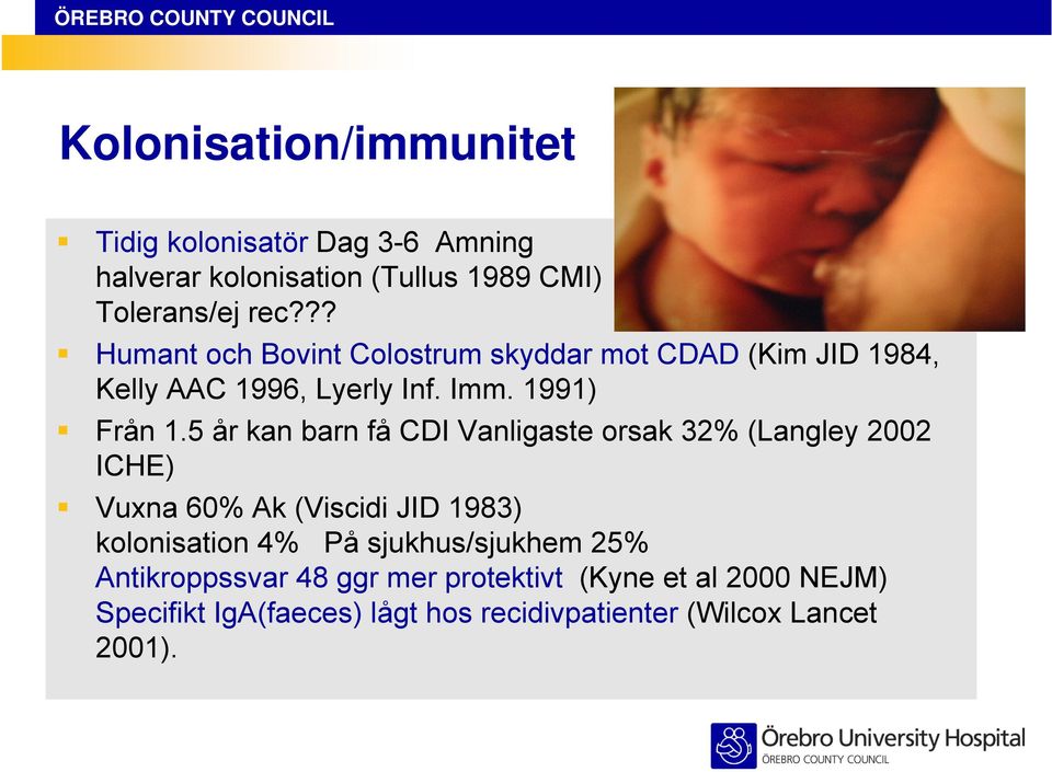 5 år kan barn få CDI Vanligaste orsak 32% (Langley 2002 ICHE) Vuxna 60% Ak (Viscidi JID 1983) kolonisation 4% På
