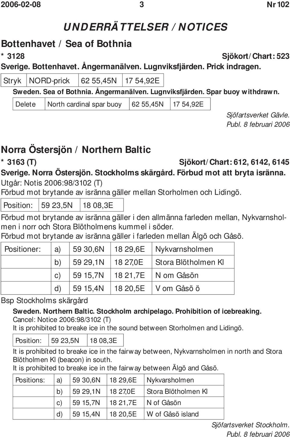 8 februari 2006 Norra Östersjön / Northern Baltic * 3163 (T) Sjökort/Chart: 612, 6142, 6145 Sverige. Norra Östersjön. Stockholms skärgård. Förbud mot att bryta isränna.