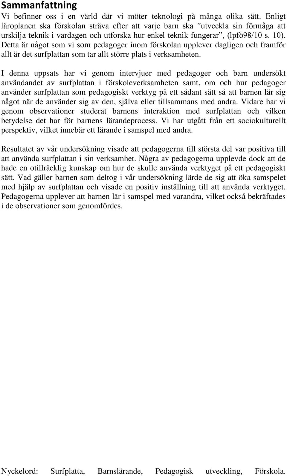 Detta är något som vi som pedagoger inom förskolan upplever dagligen och framför allt är det surfplattan som tar allt större plats i verksamheten.