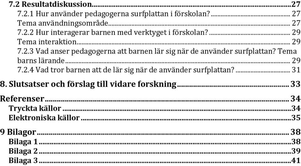 ... 31 8. Slutsatser och förslag till vidare forskning... 33 Referenser... 34 Tryckta källor...34 Elektroniska källor...35 9 Bilagor.