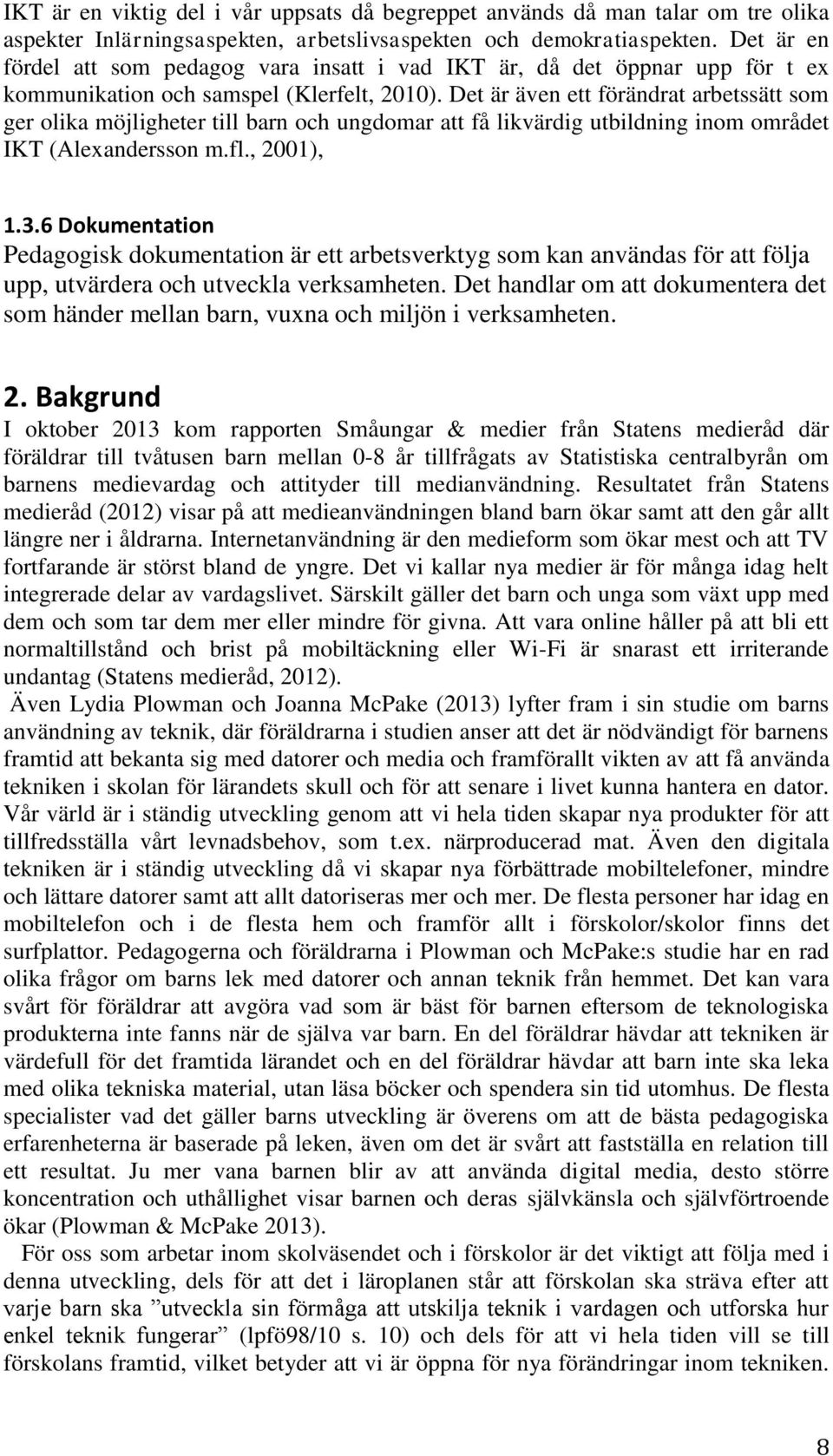 Det är även ett förändrat arbetssätt som ger olika möjligheter till barn och ungdomar att få likvärdig utbildning inom området IKT (Alexandersson m.fl., 2001), 1.3.