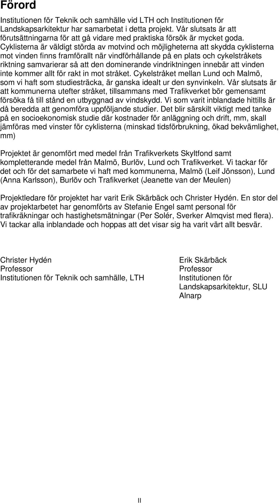 Cyklisterna är väldigt störda av motvind och möjligheterna att skydda cyklisterna mot vinden finns framförallt när vindförhållande på en plats och cykelstråkets riktning samvarierar så att den