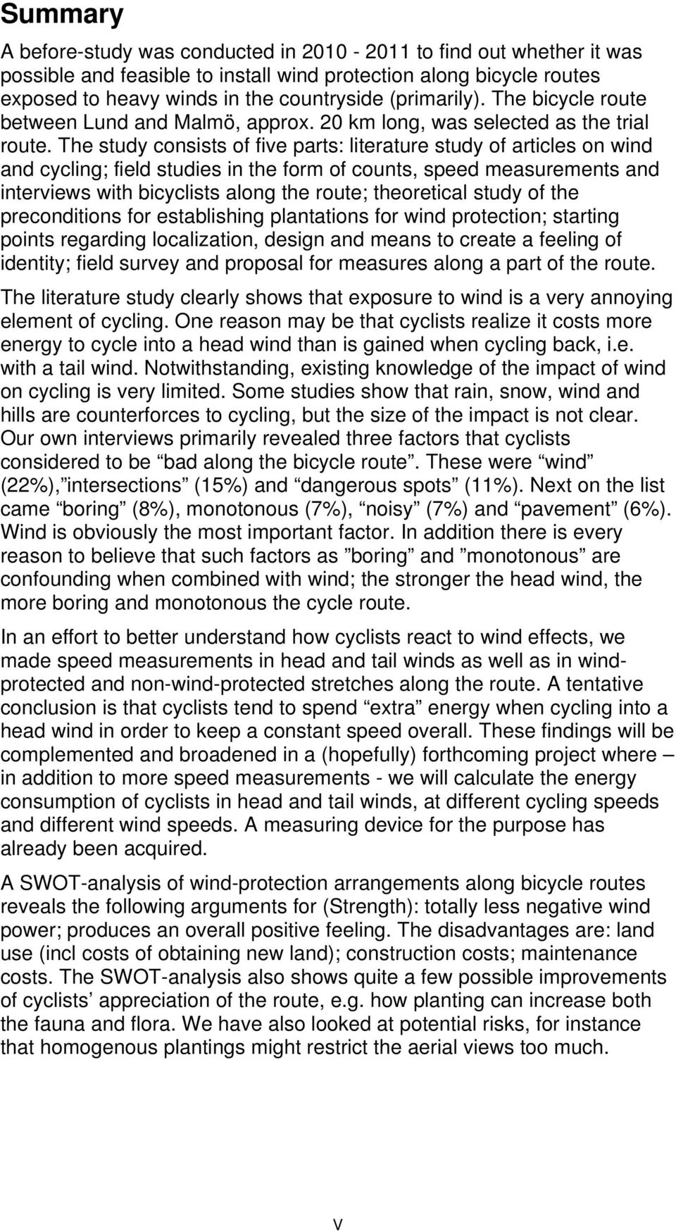 The study consists of five parts: literature study of articles on wind and cycling; field studies in the form of counts, speed measurements and interviews with bicyclists along the route; theoretical