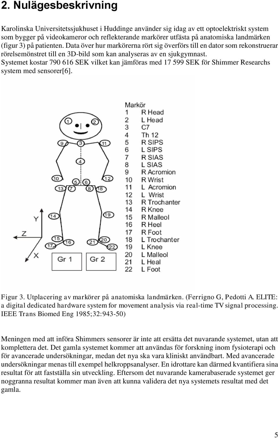 Systemet kostar 790 616 SEK vilket kan jämföras med 17 599 SEK för Shimmer Researchs system med sensorer[6]. Figur 3. Utplacering av markörer på anatomiska landmärken. (Ferrigno G, Pedotti A.