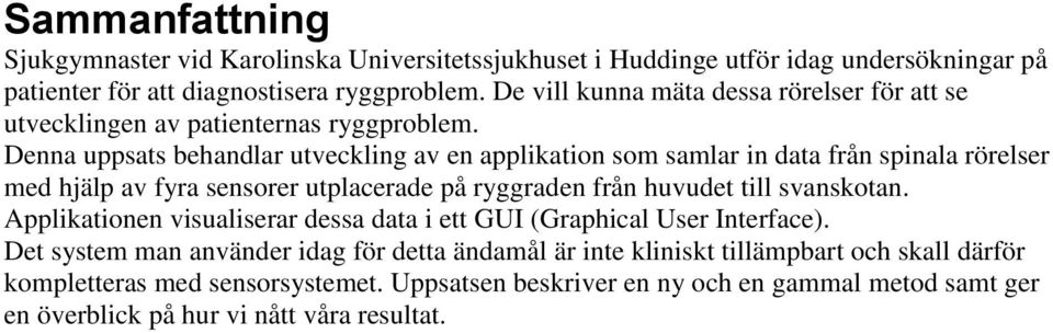 Denna uppsats behandlar utveckling av en applikation som samlar in data från spinala rörelser med hjälp av fyra sensorer utplacerade på ryggraden från huvudet till svanskotan.