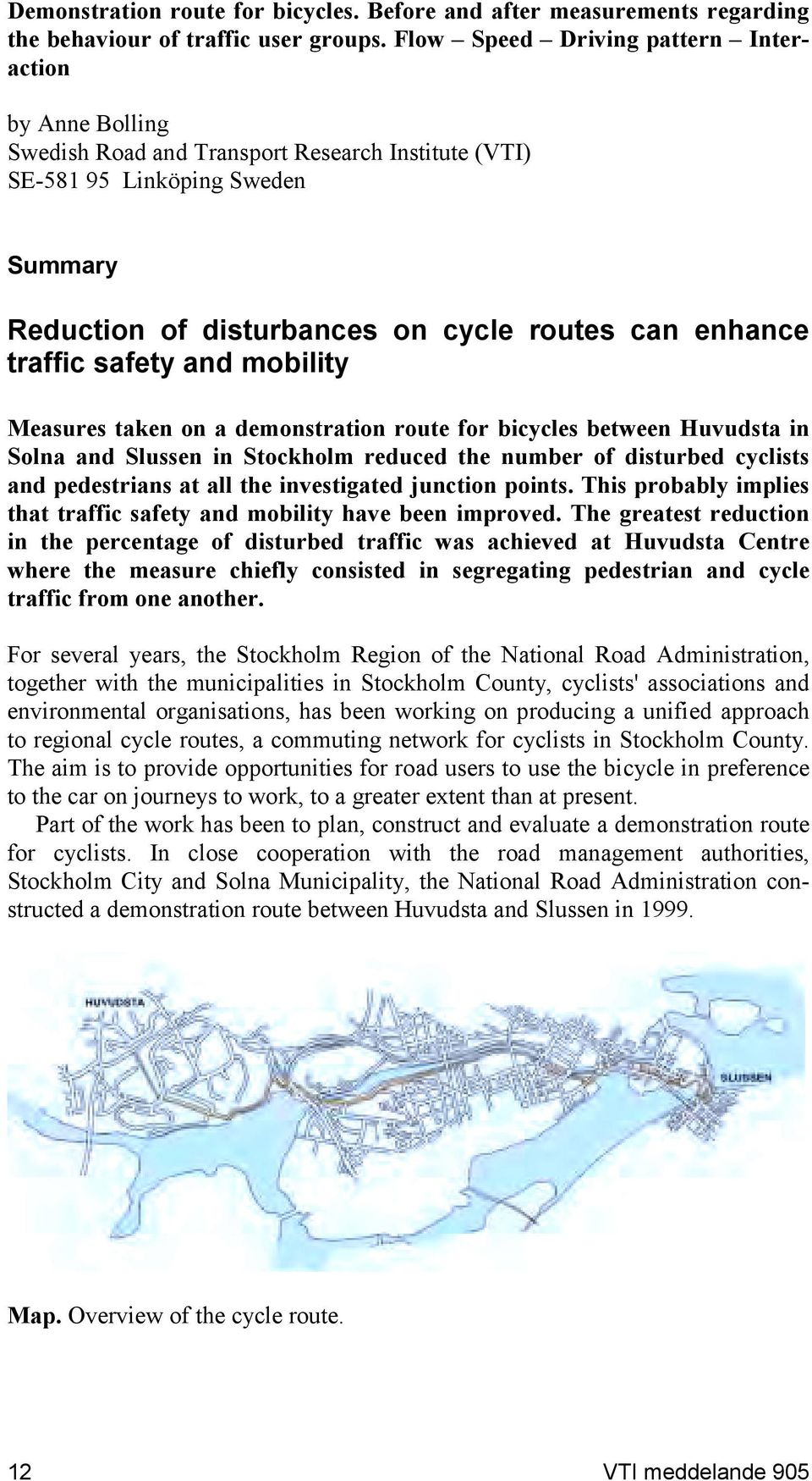 traffic safety and mobility Measures taken on a demonstration route for bicycles between Huvudsta in Solna and Slussen in Stockholm reduced the number of disturbed cyclists and pedestrians at all the