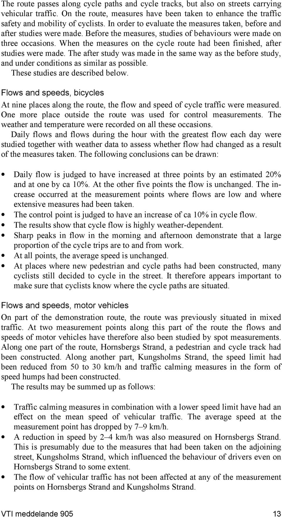 When the measures on the cycle route had been finished, after studies were made. The after study was made in the same way as the before study, and under conditions as similar as possible.