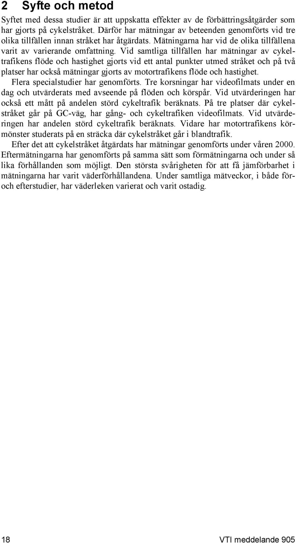 Vid samtliga tillfällen har mätningar av cykeltrafikens flöde och hastighet gjorts vid ett antal punkter utmed stråket och på två platser har också mätningar gjorts av motortrafikens flöde och