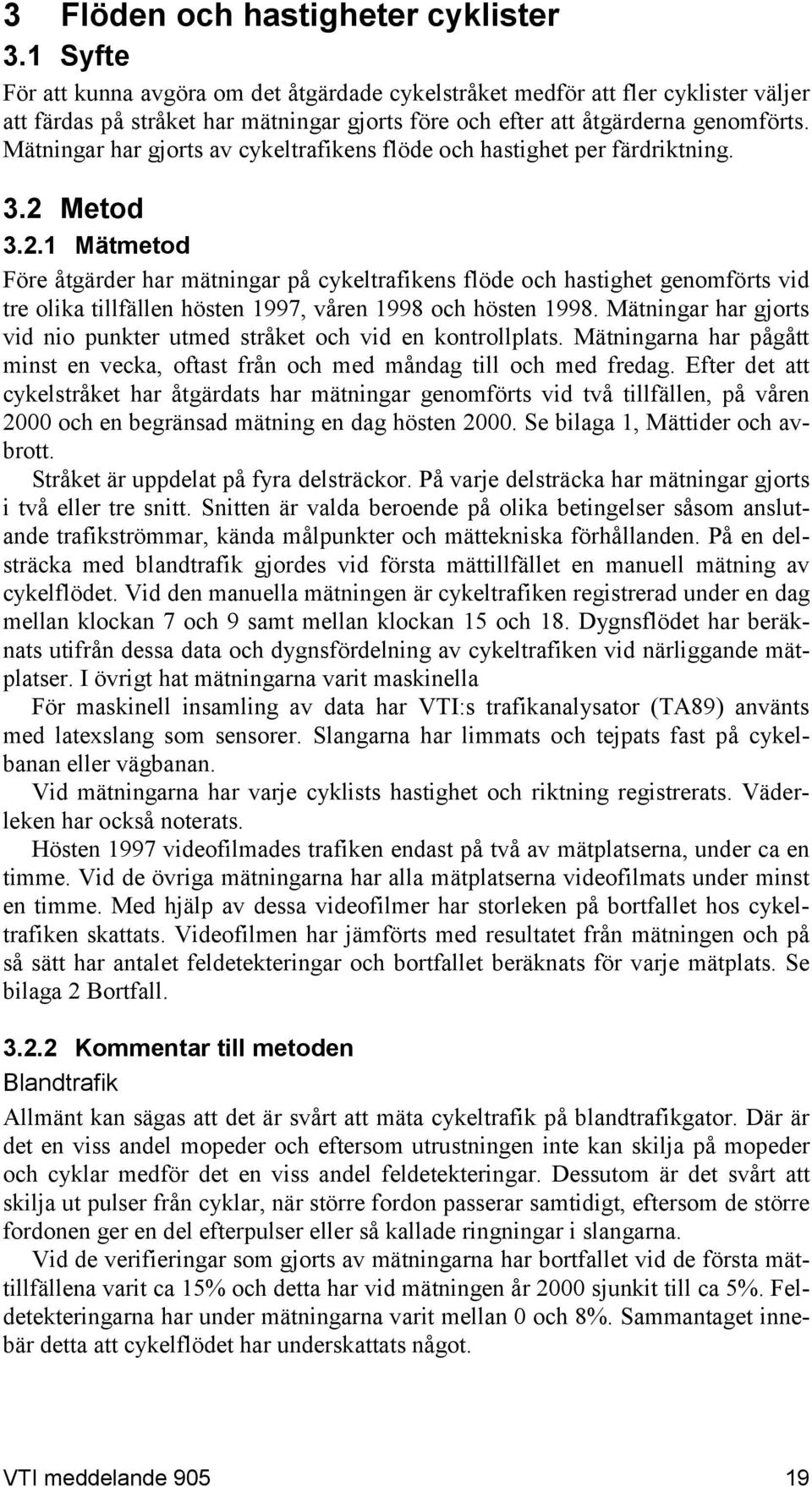 Mätningar har gjorts av cykeltrafikens flöde och hastighet per färdriktning. 3.2 