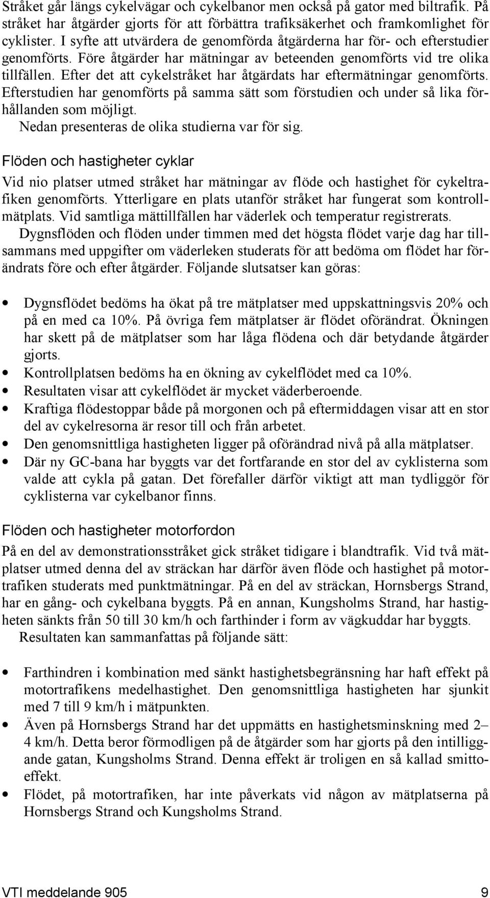 Efter det att cykelstråket har åtgärdats har eftermätningar genomförts. Efterstudien har genomförts på samma sätt som förstudien och under så lika förhållanden som möjligt.