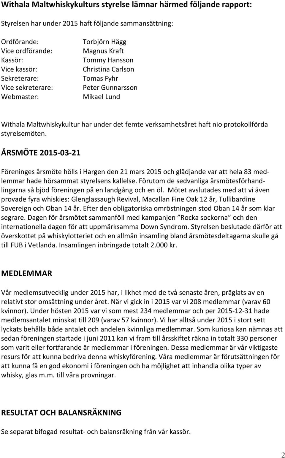 protokollförda styrelsemöten. ÅRSMÖTE 2015-03-21 Föreninges årsmöte hölls i Hargen den 21 mars 2015 och glädjande var att hela 83 medlemmar hade hörsammat styrelsens kallelse.