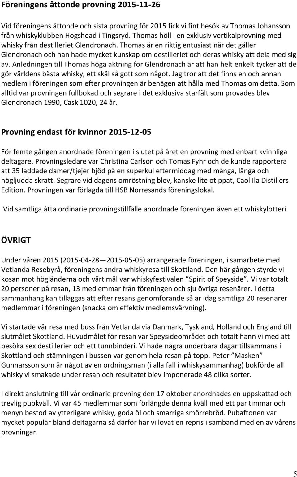 Thomas är en riktig entusiast när det gäller Glendronach och han hade mycket kunskap om destilleriet och deras whisky att dela med sig av.