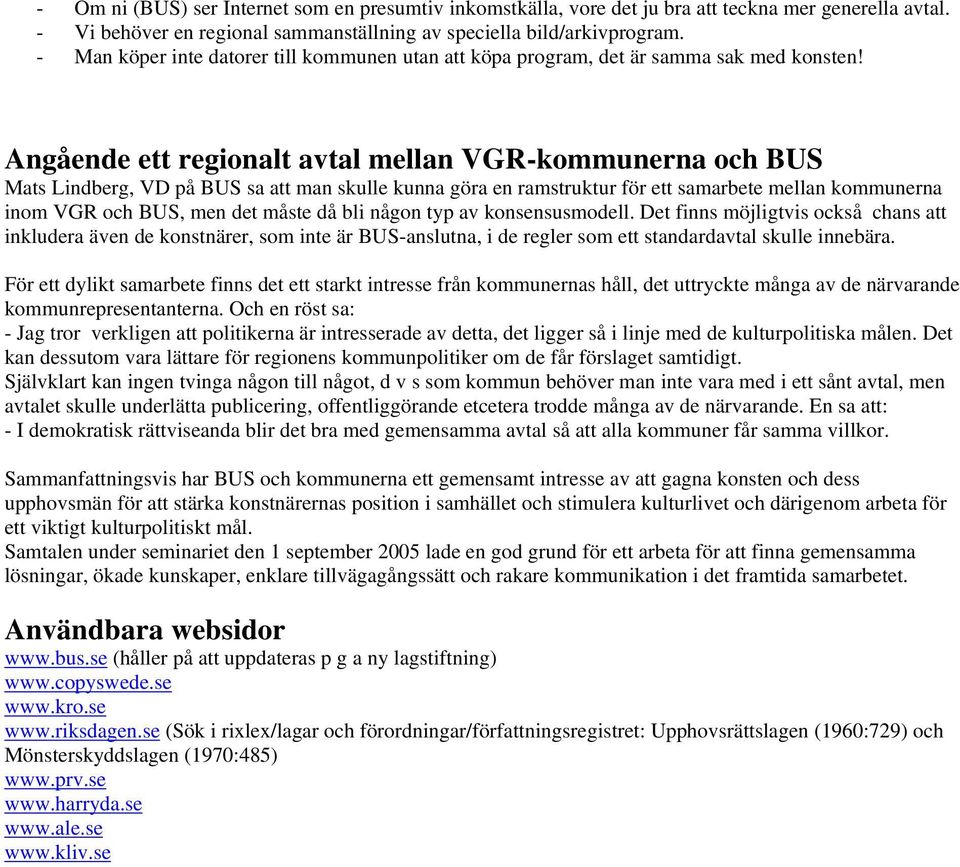 Angående ett regionalt avtal mellan VGR-kommunerna och BUS Mats Lindberg, VD på BUS sa att man skulle kunna göra en ramstruktur för ett samarbete mellan kommunerna inom VGR och BUS, men det måste då