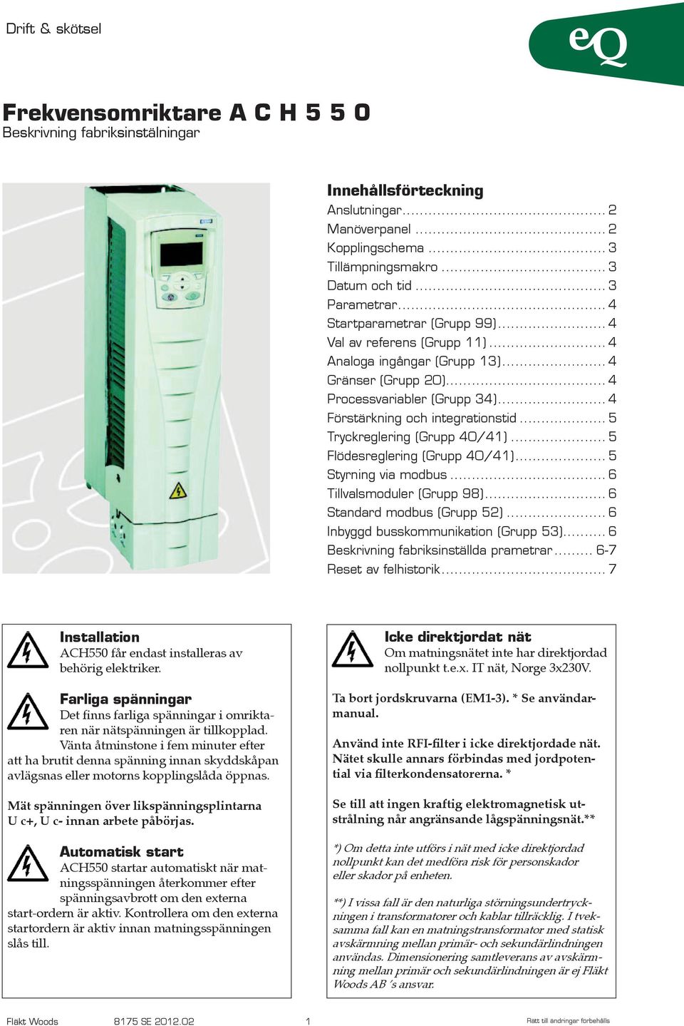 .. 5 Tryckregering (Grupp 40/41)... 5 Födesregering (Grupp 40/41)... 5 Styrning via modbus... 6 Tivasmoduer (Grupp 98)... 6 Standard modbus (Grupp 52)... 6 Inbyggd busskommunikation (Grupp 53).