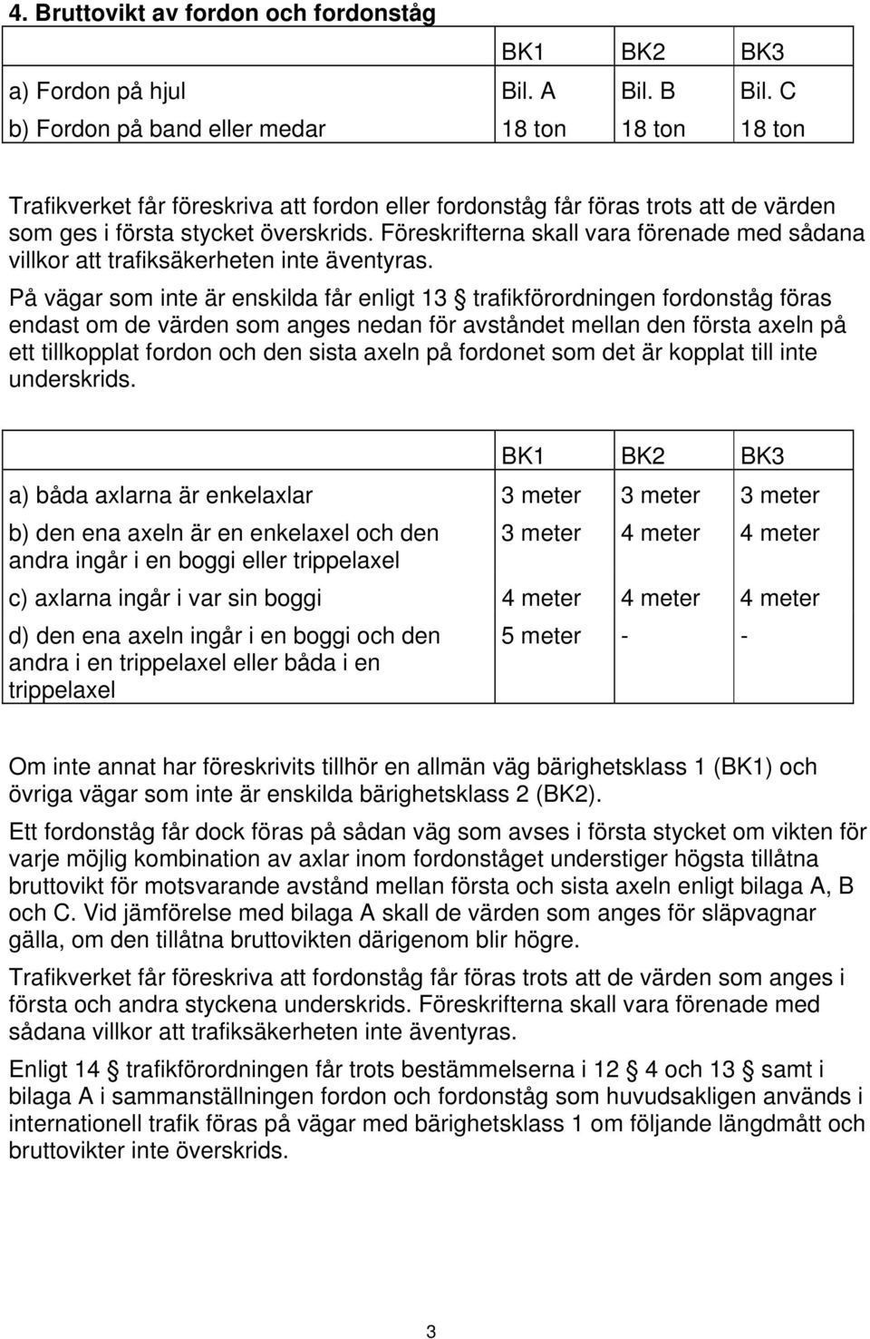 Föreskrifterna skall vara förenade med sådana villkor att trafiksäkerheten inte äventyras.