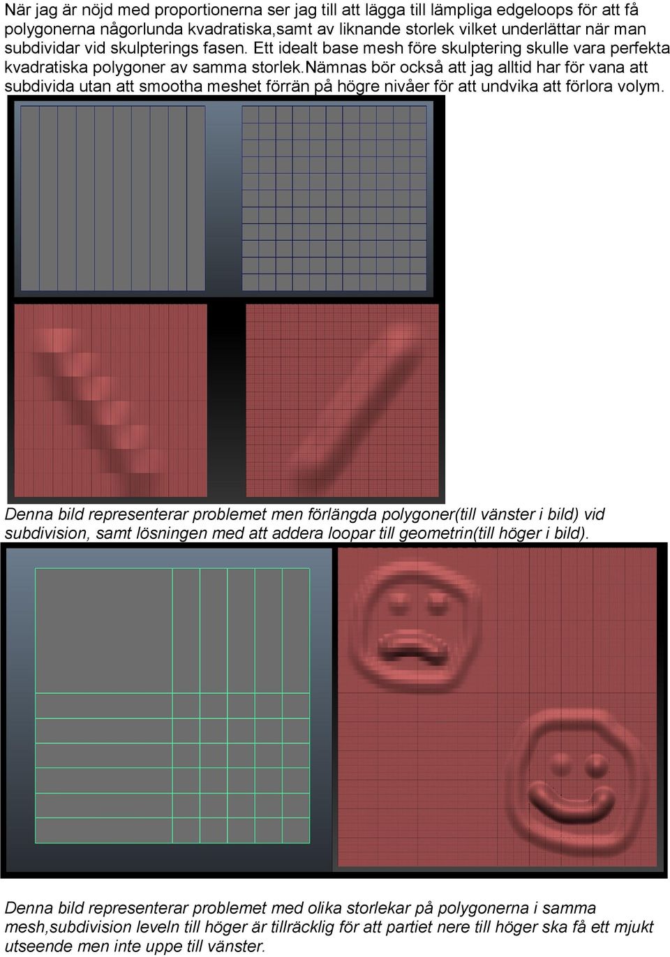 nämnas bör också att jag alltid har för vana att subdivida utan att smootha meshet förrän på högre nivåer för att undvika att förlora volym.