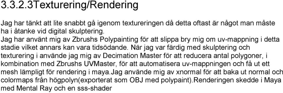 När jag var färdig med skulptering och texturering i använde jag mig av Decimation Master för att reducera antal polygoner, i kombination med Zbrushs UVMaster, för att