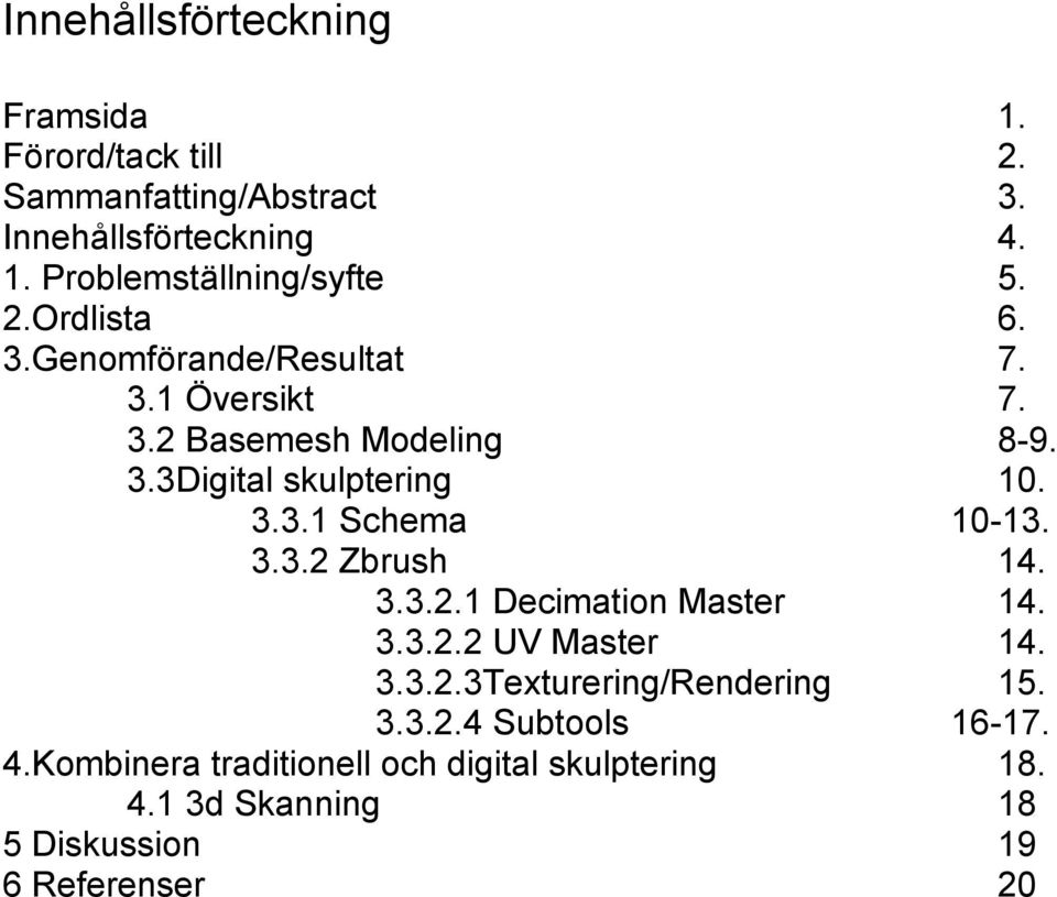 3.2.2 UV Master 3.3.2.3Texturering/Rendering 3.3.2.4 Subtools 4.Kombinera traditionell och digital skulptering 4.