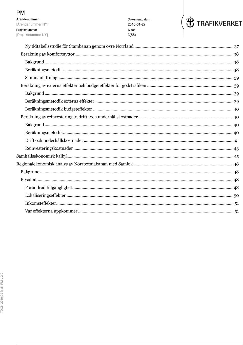 .. 40 Beräkning av reinvesteringar, drift- och underhållskostnader... 40 Bakgrund... 40 Beräkningsmetodik... 40 Drift och underhållskostnader... 41 Reinvesteringskostnader.