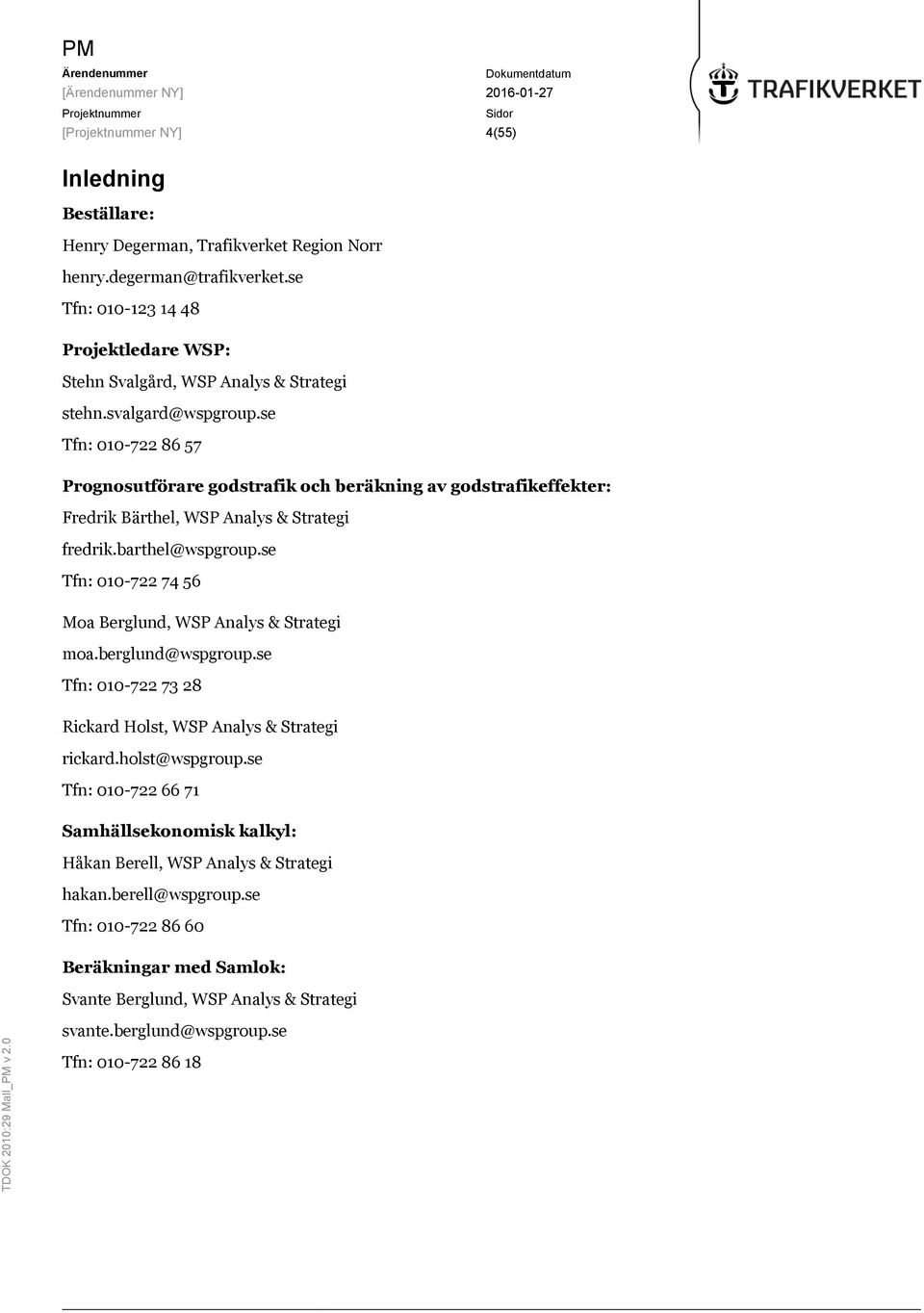 se Tfn: 010-722 86 57 Prognosutförare godstrafik och beräkning av godstrafikeffekter: Fredrik Bärthel, WSP Analys & Strategi fredrik.barthel@wspgroup.