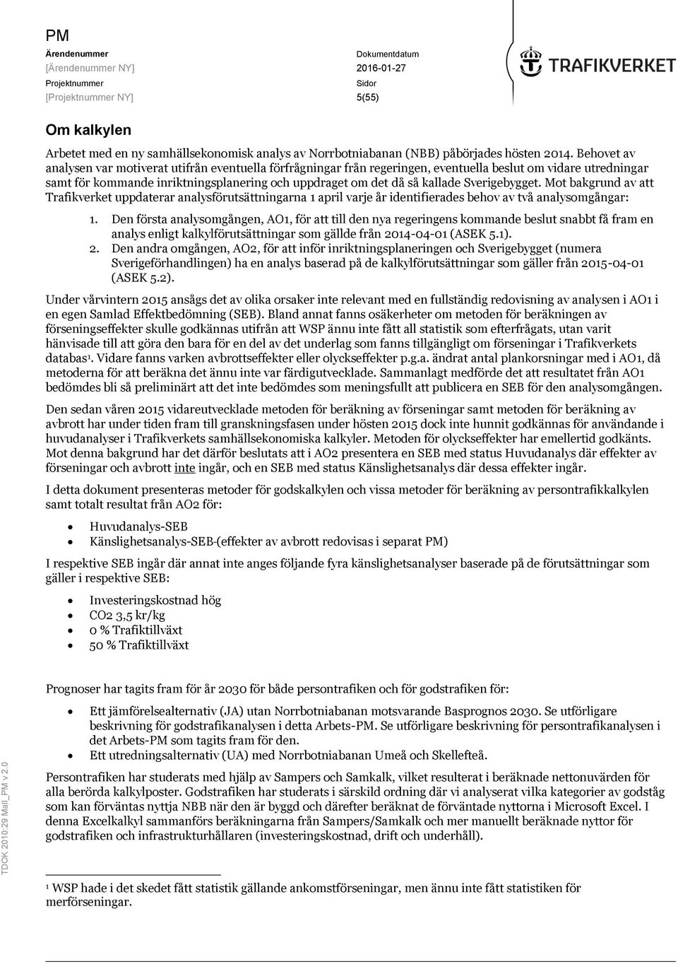 Sverigebygget. Mot bakgrund av att Trafikverket uppdaterar analysförutsättningarna 1 april varje år identifierades behov av två analysomgångar: 1.