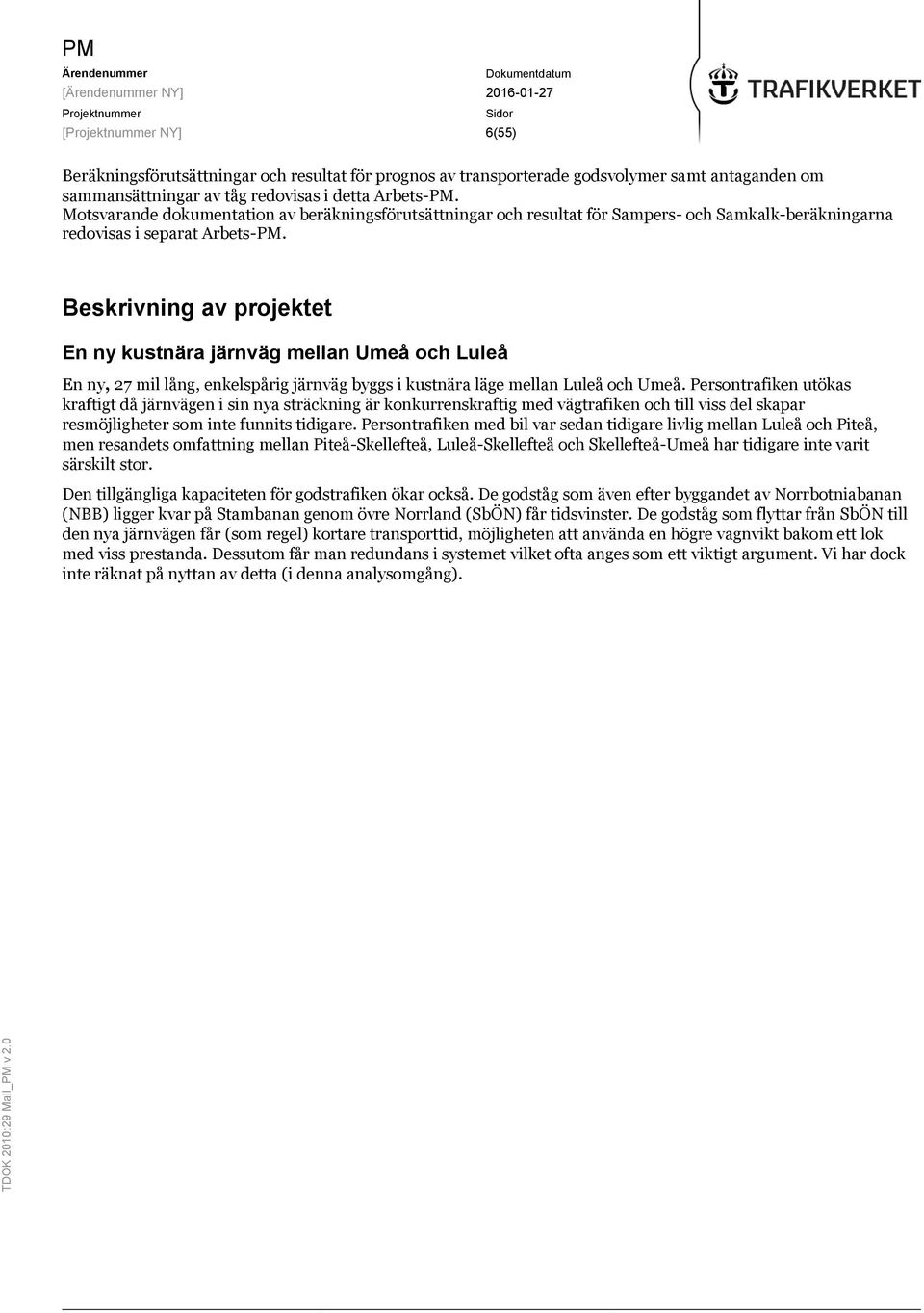 Beskrivning av projektet En ny kustnära järnväg mellan Umeå och Luleå En ny, 27 mil lång, enkelspårig järnväg byggs i kustnära läge mellan Luleå och Umeå.