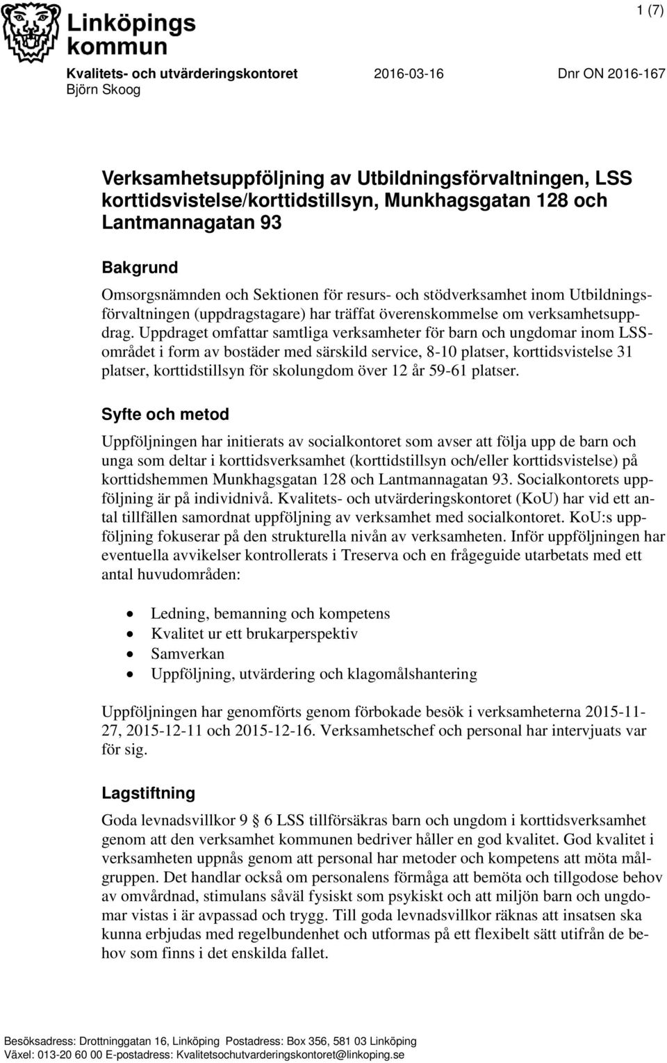 Uppdraget omfattar samtliga verksamheter för barn och ungdomar inom LSSområdet i form av bostäder med särskild service, 8-10 platser, korttidsvistelse 31 platser, korttidstillsyn för skolungdom över