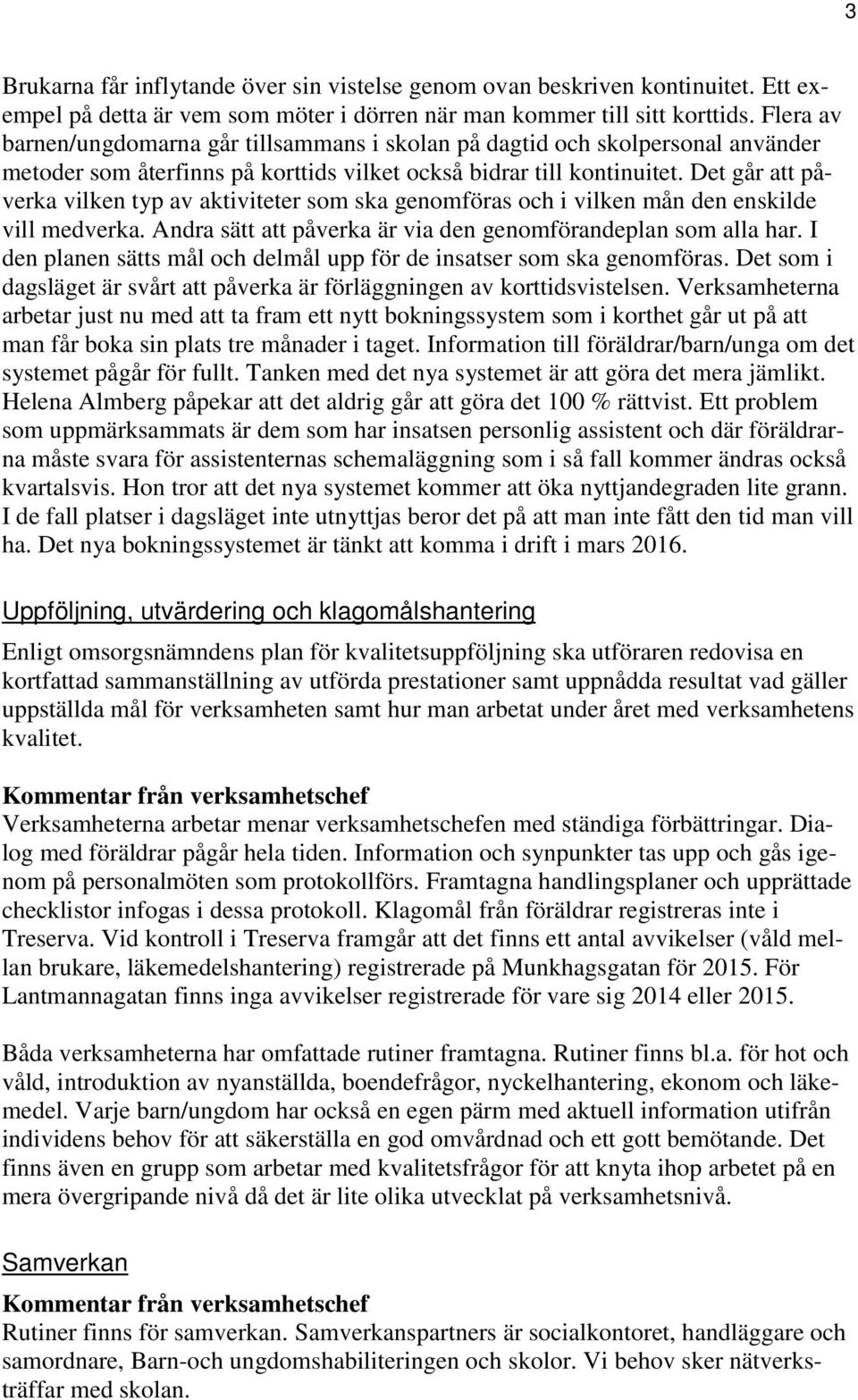 Det går att påverka vilken typ av aktiviteter som ska genomföras och i vilken mån den enskilde vill medverka. Andra sätt att påverka är via den genomförandeplan som alla har.