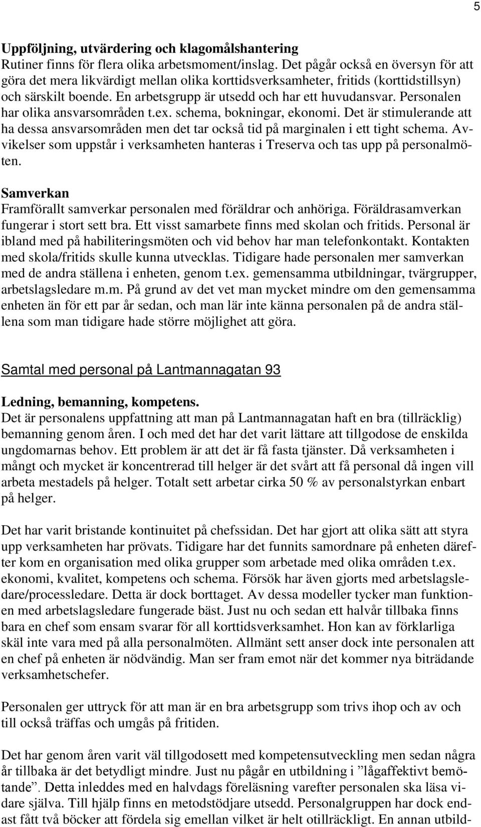 Det är stimulerande att ha dessa ansvarsområden men det tar också tid på marginalen i ett tight schema. Avvikelser som uppstår i verksamheten hanteras i Treserva och tas upp på personalmöten.