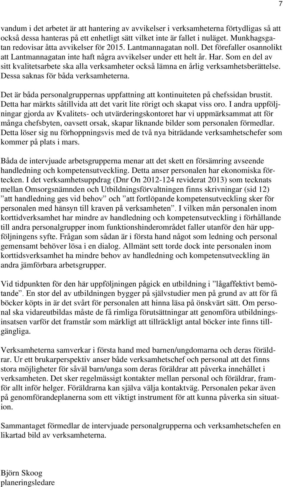 Som en del av sitt kvalitetsarbete ska alla verksamheter också lämna en årlig verksamhetsberättelse. Dessa saknas för båda verksamheterna.