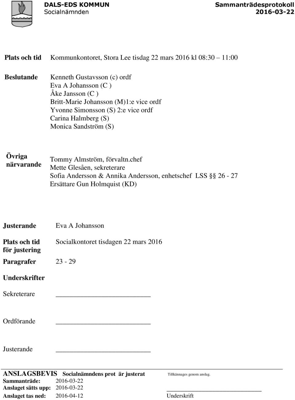 chef Mette Glesåen, sekreterare Sofia Andersson & Annika Andersson, enhetschef LSS 26-27 Ersättare Gun Holmquist (KD) Justerande Eva A Johansson Plats och tid Socialkontoret tisdagen 22 mars 2016