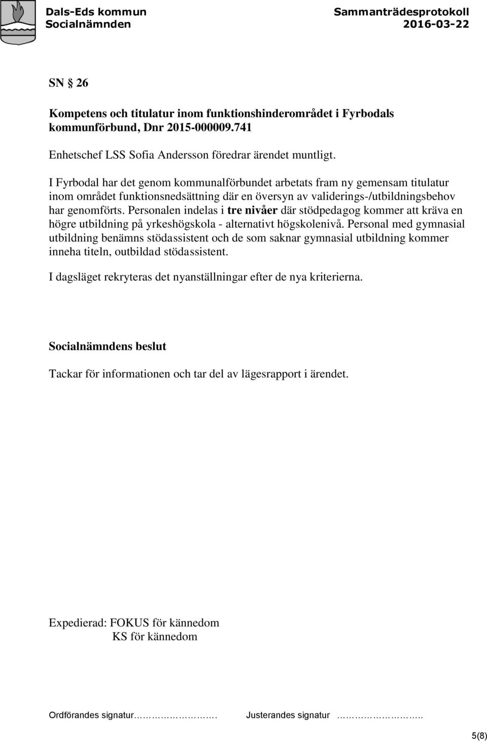 Personalen indelas i tre nivåer där stödpedagog kommer att kräva en högre utbildning på yrkeshögskola - alternativt högskolenivå.