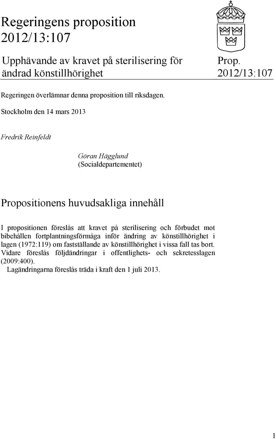 Stockholm den 14 mars 2013 Fredrik Reinfeldt Göran Hägglund (Socialdepartementet) Propositionens huvudsakliga innehåll I propositionen föreslås att kravet på