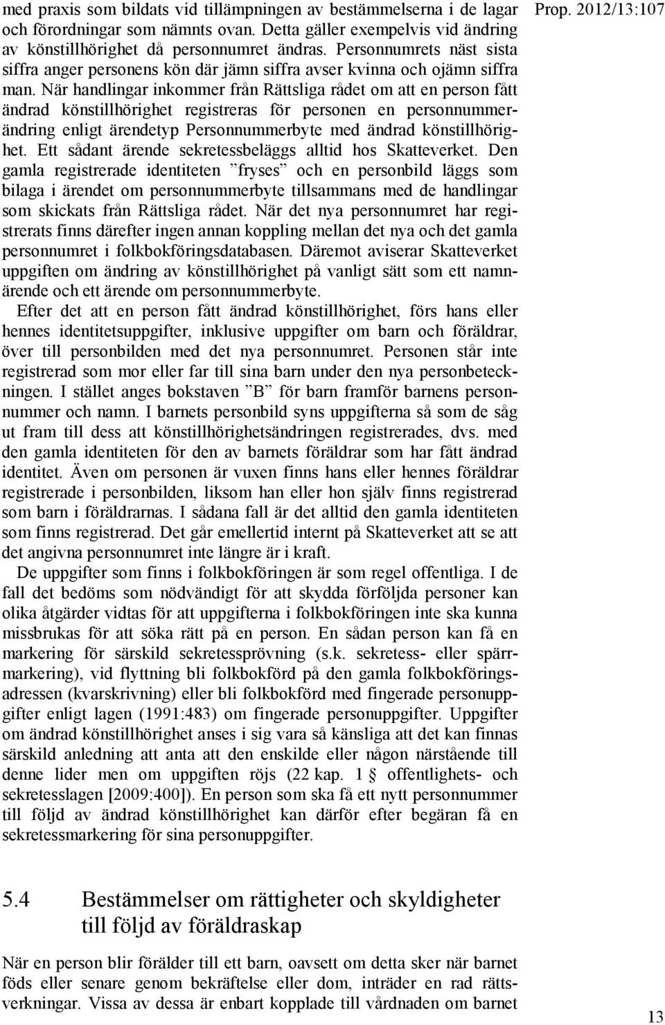 När handlingar inkommer från Rättsliga rådet om att en person fått ändrad könstillhörighet registreras för personen en personnummerändring enligt ärendetyp Personnummerbyte med ändrad