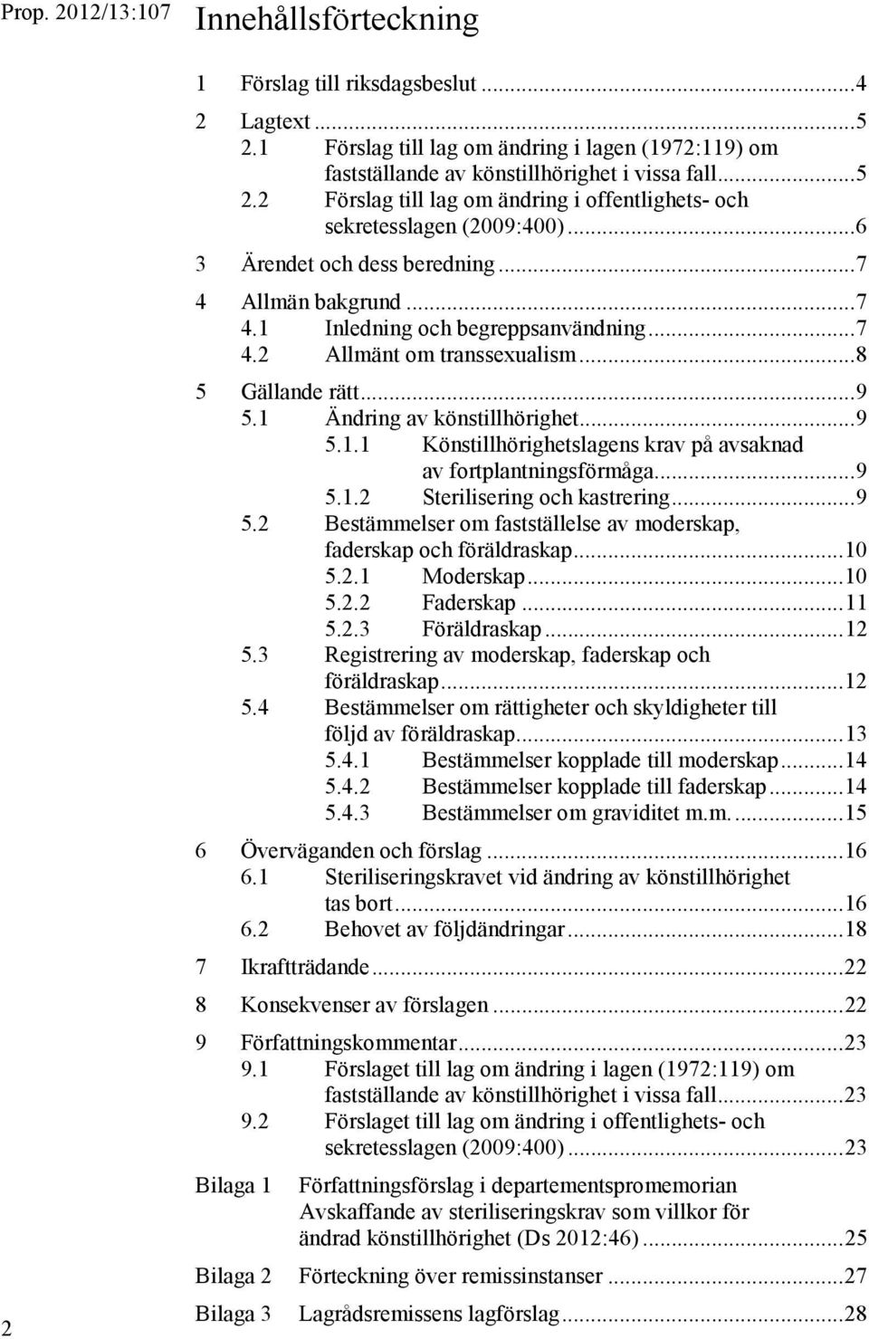 .. 9 5.1.2 Sterilisering och kastrering... 9 5.2 Bestämmelser om fastställelse av moderskap, faderskap och föräldraskap... 10 5.2.1 Moderskap... 10 5.2.2 Faderskap... 11 5.2.3 Föräldraskap... 12 5.