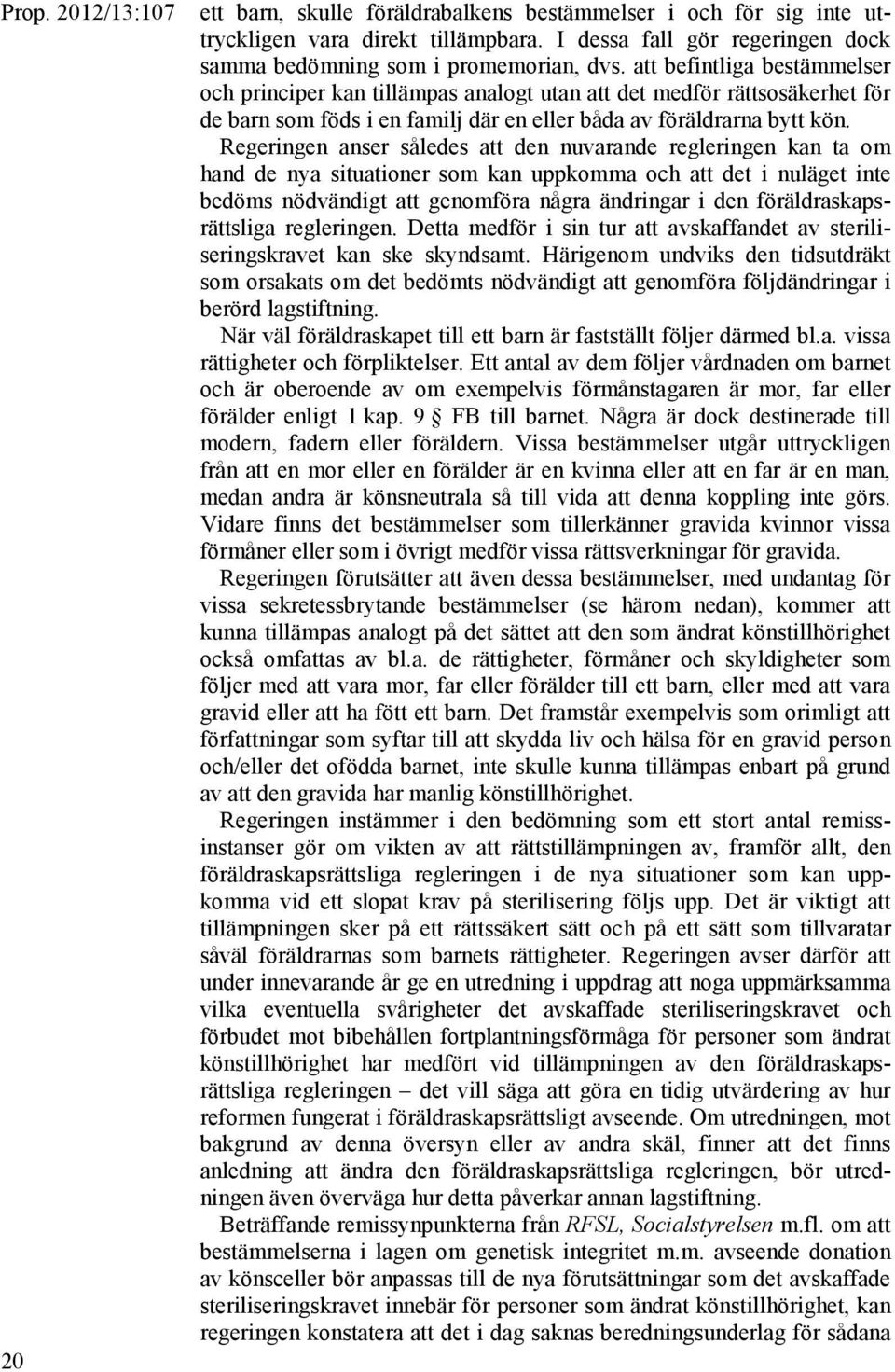 Regeringen anser således att den nuvarande regleringen kan ta om hand de nya situationer som kan uppkomma och att det i nuläget inte bedöms nödvändigt att genomföra några ändringar i den