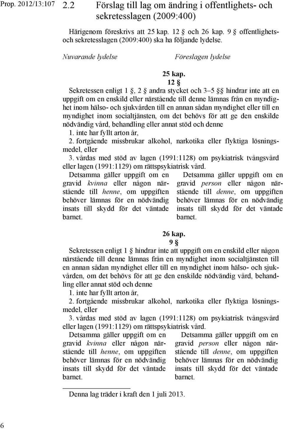 12 Sekretessen enligt 1, 2 andra stycket och 3 5 hindrar inte att en uppgift om en enskild eller närstående till denne lämnas från en myndighet inom hälso- och sjukvården till en annan sådan