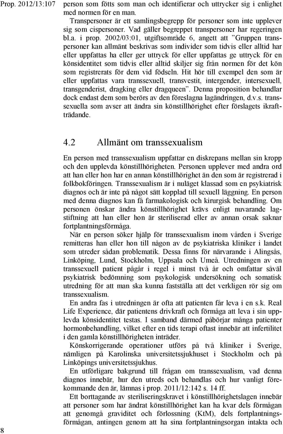 2002/03:01, utgiftsområde 6, angett att Gruppen transpersoner kan allmänt beskrivas som individer som tidvis eller alltid har eller uppfattas ha eller ger uttryck för eller uppfattas ge uttryck för