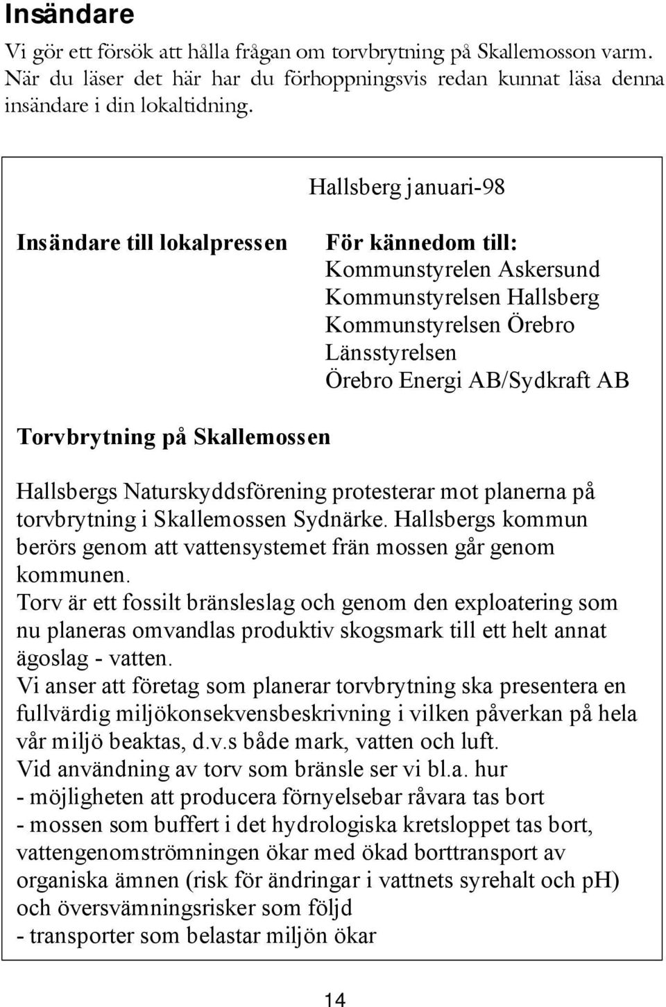 på Skallemossen Hallsbergs Naturskyddsförening protesterar mot planerna på torvbrytning i Skallemossen Sydnärke. Hallsbergs kommun berörs genom att vattensystemet frän mossen går genom kommunen.