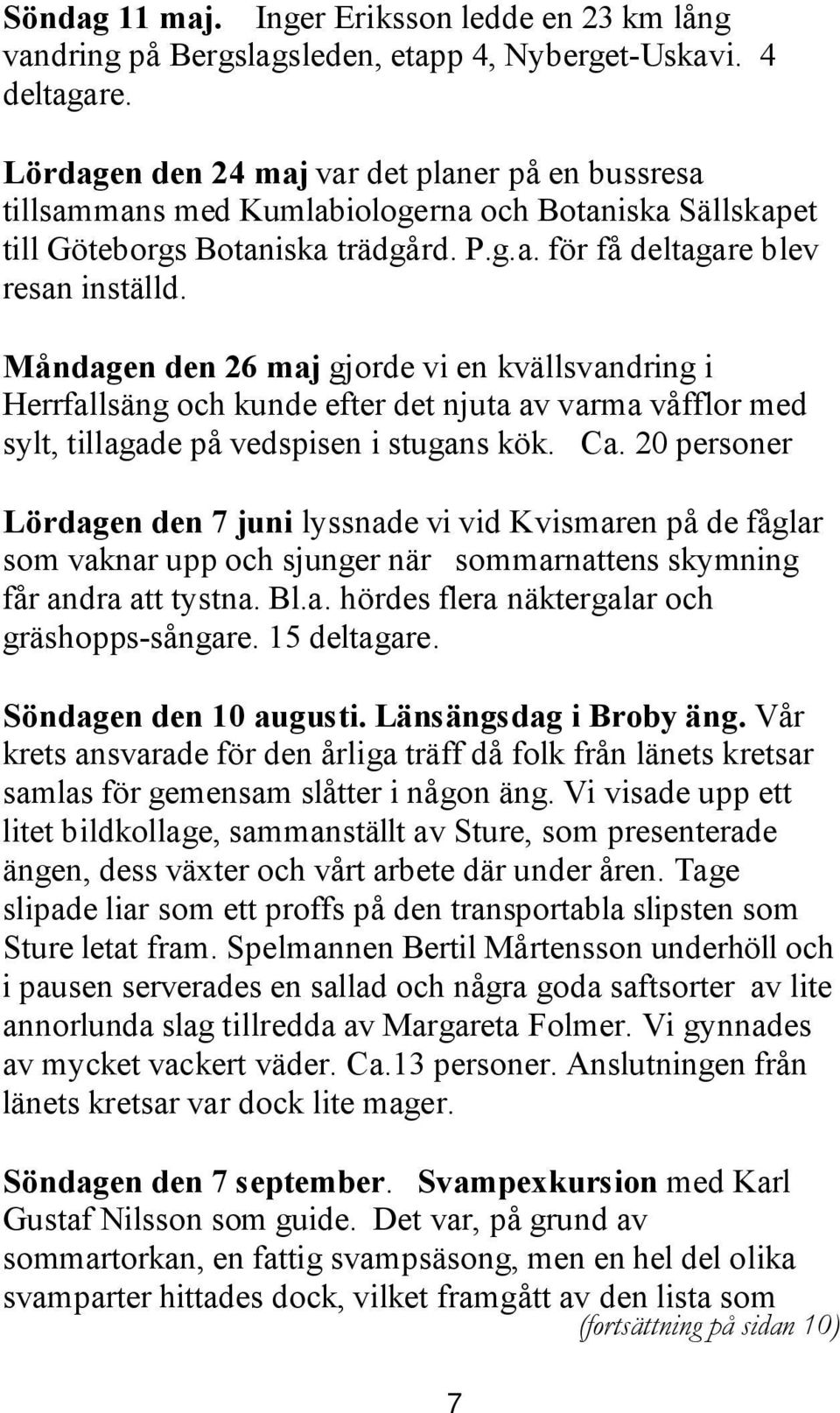 Måndagen den 26 maj gjorde vi en kvällsvandring i Herrfallsäng och kunde efter det njuta av varma våfflor med sylt, tillagade på vedspisen i stugans kök. Ca.