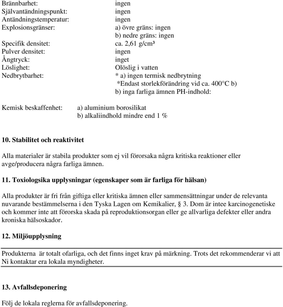 400 C b) b) inga farliga ämnen PH-indhold: a) aluminium borosilikat b) alkaliindhold mindre end 1 % 10.