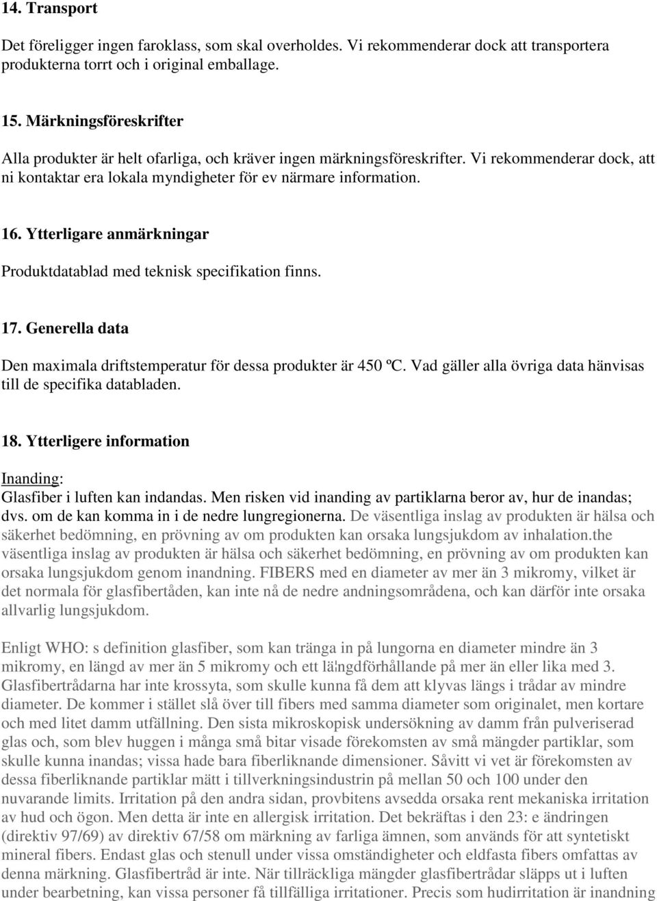 Ytterligare anmärkningar Produktdatablad med teknisk specifikation finns. 17. Generella data Den maximala driftstemperatur för dessa produkter är 450 ºC.