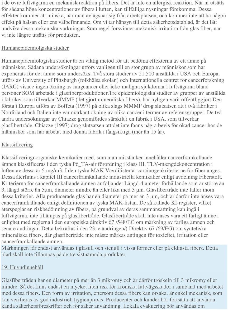 Om vi tar hänsyn till detta säkerhetsdatablad, är det lätt undvika dessa mekaniska värkningar. Som regel försvinner mekanisk irritation från glas fiber, när vi inte längre utsätts för produkten.