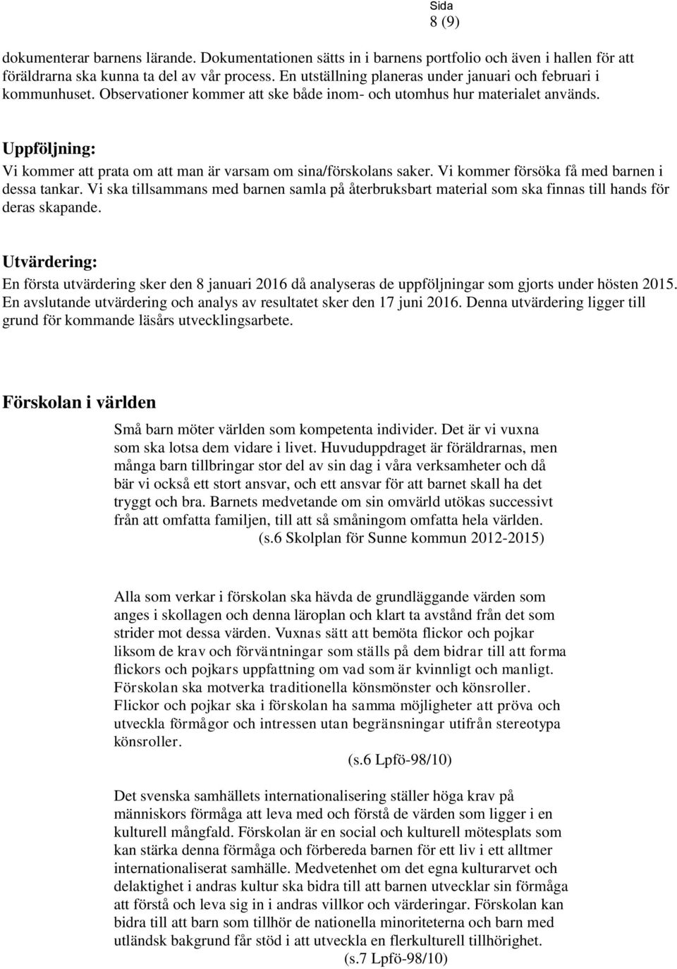 Uppföljning: Vi kommer att prata om att man är varsam om sina/förskolans saker. Vi kommer försöka få med barnen i dessa tankar.