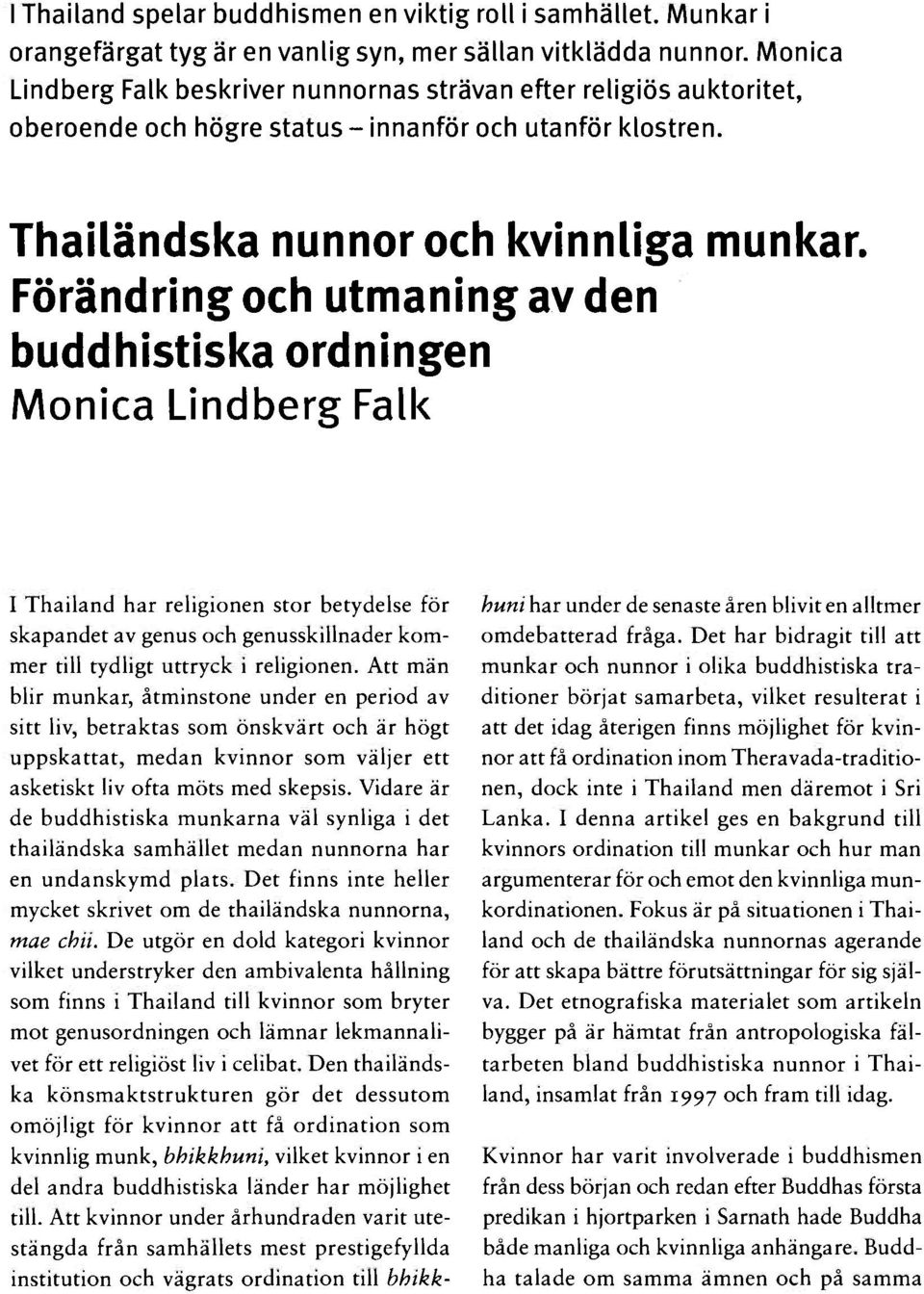 Förändring och utmaning av den buddhistiska ordningen Monica Lindberg Falk I Thailand har religionen stor betydelse för skapandet av genus och genusskillnader kommer till tydligt uttryck i religionen.