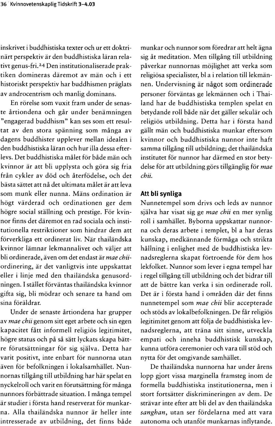 En rörelse som vuxit fram under de senaste årtiondena och går under benämningen "engagerad buddhism" kan ses som ett resultat av den stora spänning som många av dagens buddhister upplever mellan