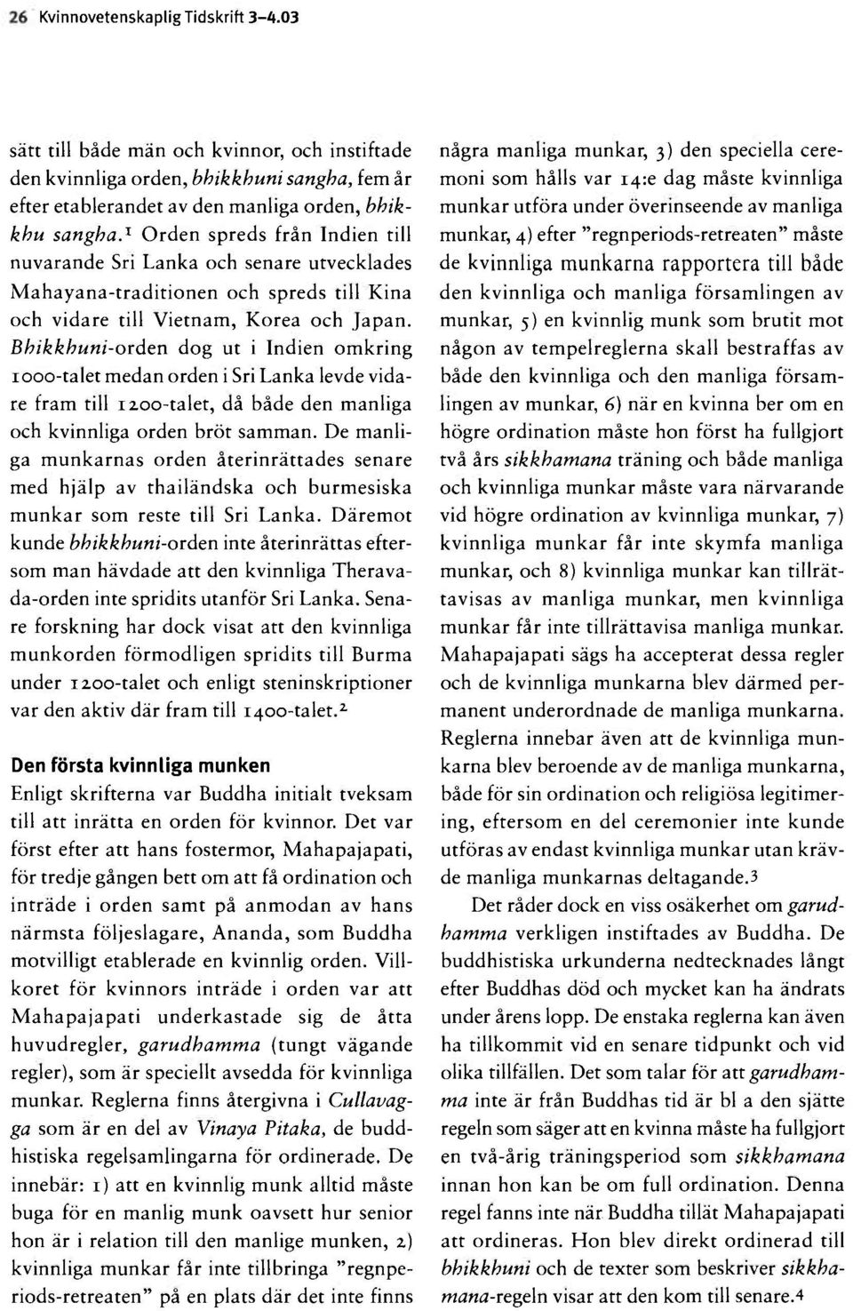 Bhikkbuni-orden dog ut i Indien omkring iooo-talet medan orden i Sri Lanka levde vidare fram till 1200-talet, då både den manliga och kvinnliga orden bröt samman.