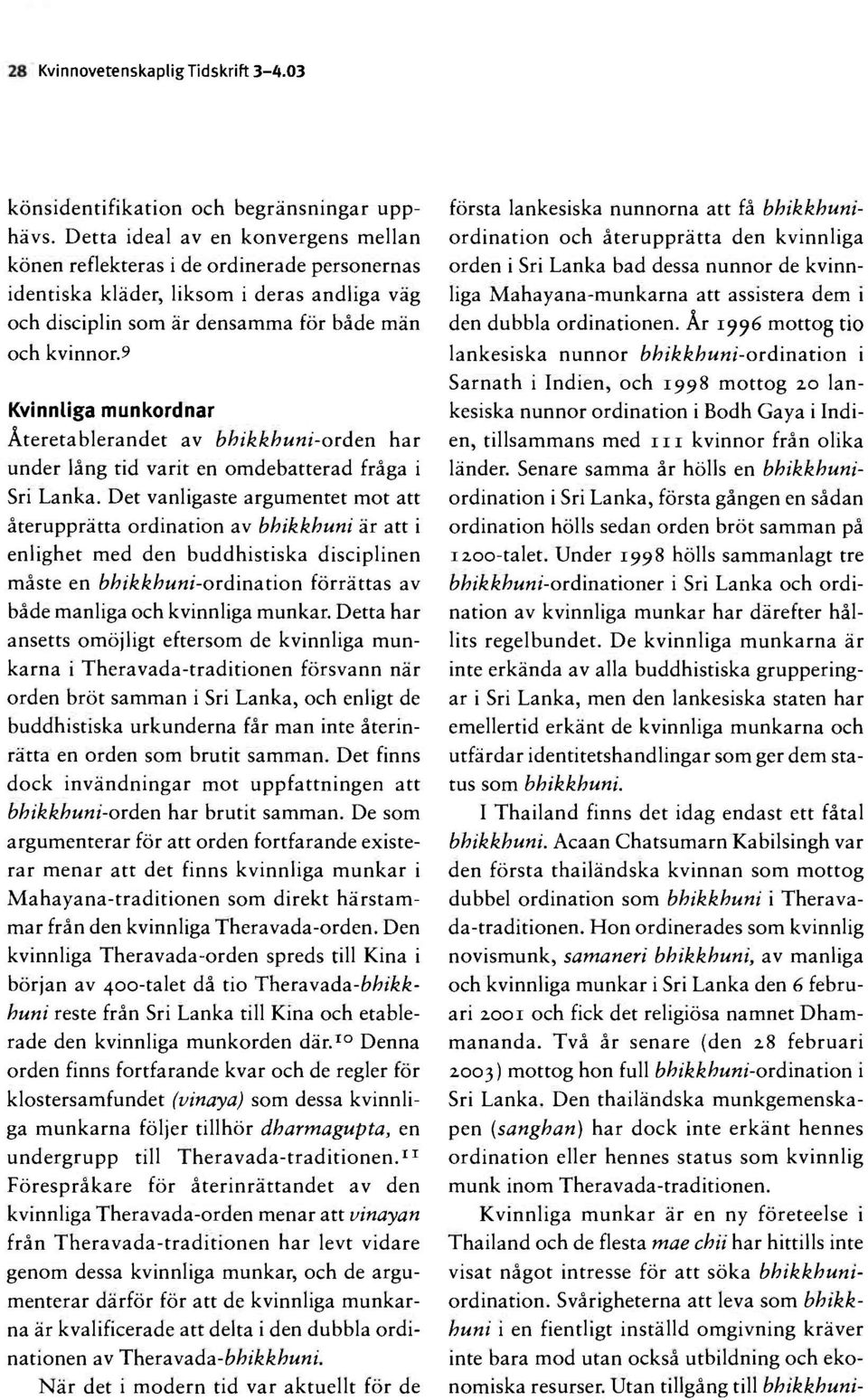 9 Kvinnliga munkordnar Återetablerandet av bhikkhuni-orden har under lång tid varit en omdebatterad fråga i Sri Lanka.