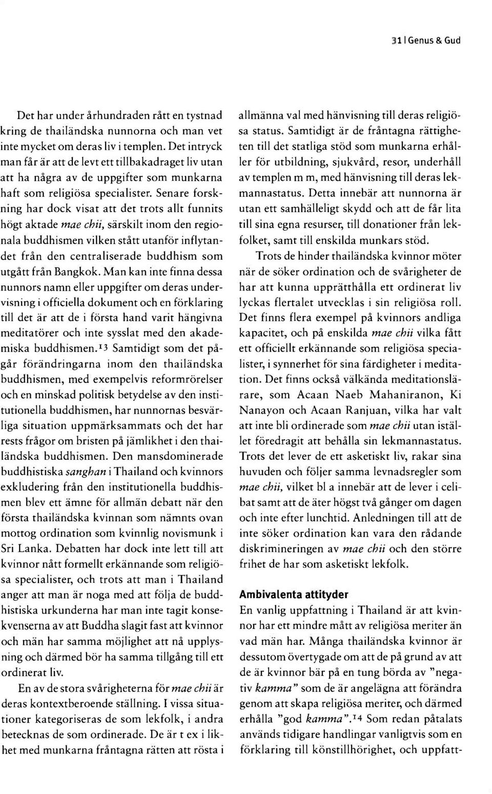 Senare forskning har dock visat att det trots allt funnits högt aktade mae chii, särskilt inom den regionala buddhismen vilken stått utanför inflytandet från den centraliserade buddhism som utgått