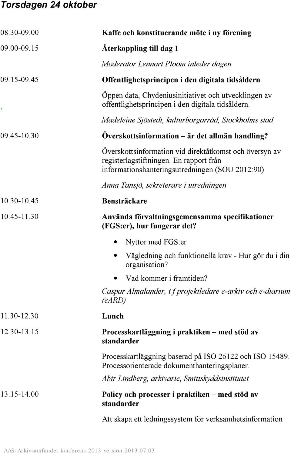 Madeleine Sjöstedt, kulturborgarråd, Stockholms stad 09.45-10.30 Överskottsinformation är det allmän handling? 10.30-10.